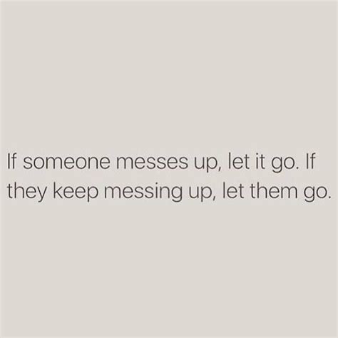 If Someone Messes Up Let It Go If They Keep Messing Up Let Them Go