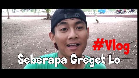 Vlog Seberapa Greget Lo Youtube