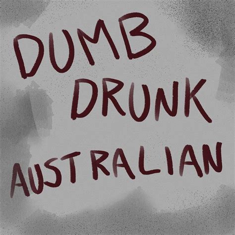 Dumb Drunk Australian