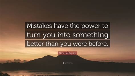 Oscar Auliq Ice Quote Mistakes Have The Power To Turn You Into Something Better Than You Were