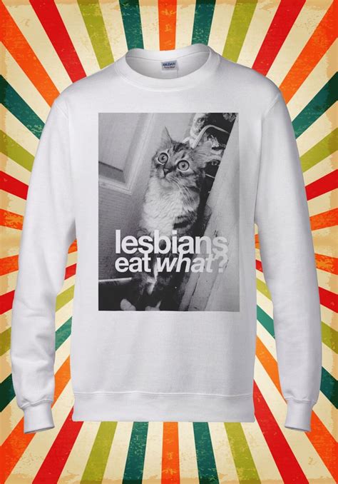 Lesbians Eat What Pussy Cat Kitten Men Women Unisex Top Hoodie Sweatshirt 1351 Ebay