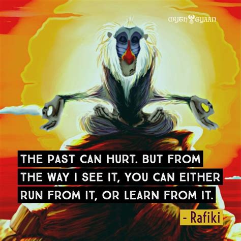 Read more quotes from walt disney company. "The past can hurt. But from the way I see it, you can either run from it, or learn from it ...