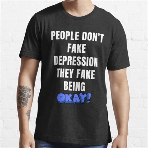 People Dont Fake Depression They Fake Being Okay Fun Shirts Thinkables Mind Games Food For