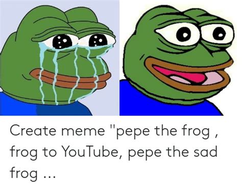 Create Meme Pepe The Frog Frog To Youtube Pepe The Sad Frog Meme On Meme
