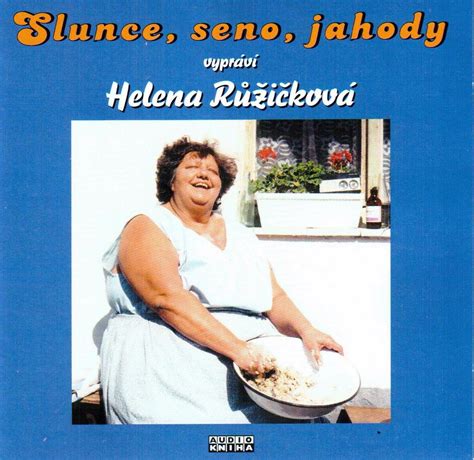 Jun 12, 2021 · byla výjimečná svým temperamentem, korpulentní postavou, spontánností, výřečností i pracovním nasazením. Slunce, seno, jahody | Fonia