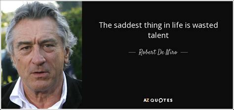 Robert De Niro Quote The Saddest Thing In Life Is Wasted