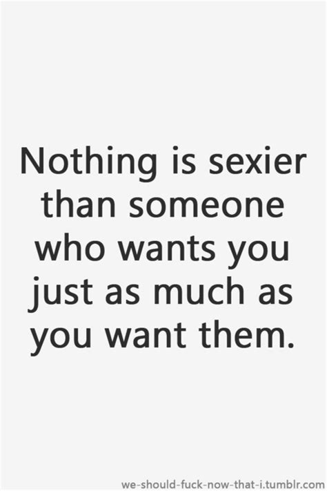 nothing is sexier than someone who wants you just as much as you want them love hate