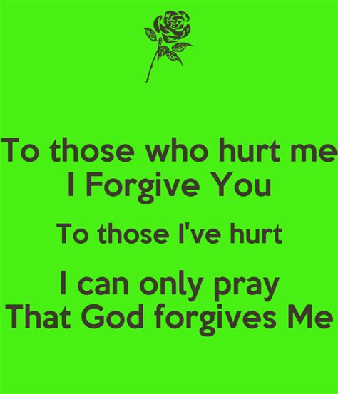 To Those Who Hurt Me I Forgive You To Those Ive Hurt I Can Only Pray