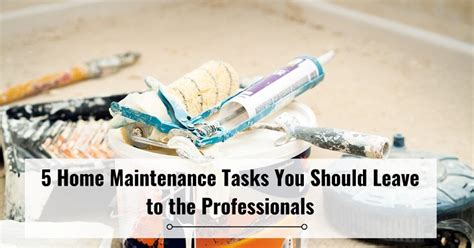 5 Home Maintenance Tasks You Should Leave To The Professionals