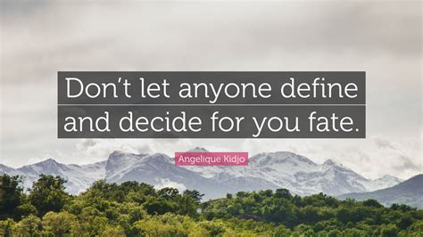 Angelique Kidjo Quote Dont Let Anyone Define And Decide For You Fate