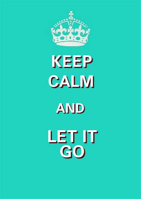 Keep Calm And Let It Go Calm Keep Calm Let It Be