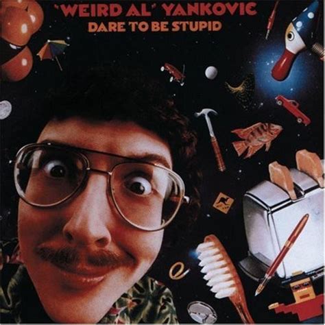 Song Of The Day Dare To Be Stupid Weird Al Yankovic