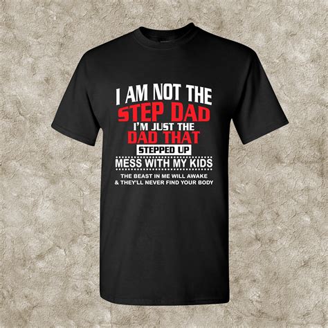T Shirt I Am Not The Step Dad Im Just The Dad That Stepped Up Etsy