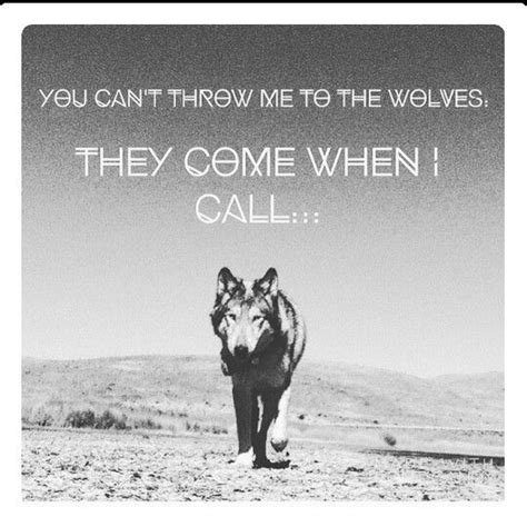 There is no need to throw me to the wolves. You can throw me to the wolves; They come when I call.... | Wolf quotes, Inspirational quotes, Wolf