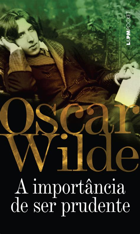 He actually induced scandals to become famous much before he wrote his masterpieces. A IMPORTÂNCIA DE SER PRUDENTE - Oscar Wilde - L&PM Pocket ...
