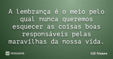 A Lembrança é O Meio Pelo Qual Nunca Gil Nunes Pensador