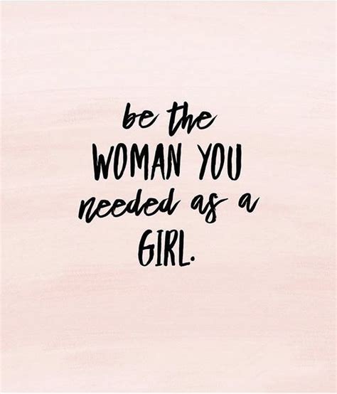 Be The Woman You Needed As A Girl Situation Quotes Brave Quotes