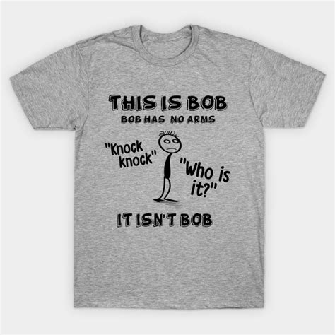 This Is Bob Bob Has No Arms Funny Bob T Shirt Teepublic