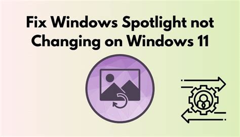 Fix Windows Spotlight Not Changing On Windows 11 2022