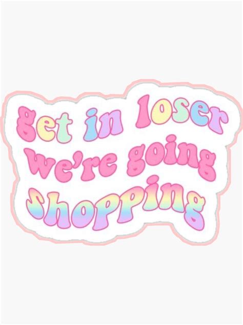 Mean Girls Get In Loser Were Going Shopping Sticker For Sale By Stickerbylucyy Redbubble