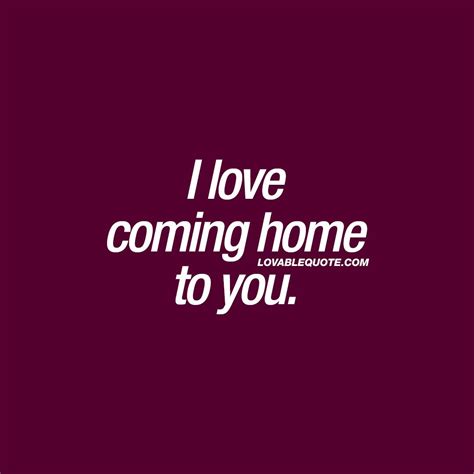 Cute Quotes I Love Coming Home To You Cute Love Quotes Cute Quotes