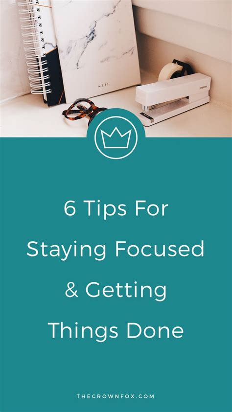 How To Stay Focused And Get Things Done In 6 Easy Steps — Thecrownfox