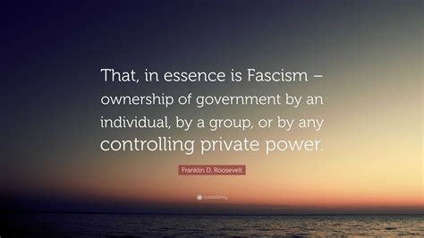 Franklin D Roosevelt Quote That In Essence Is Fascism Ownership