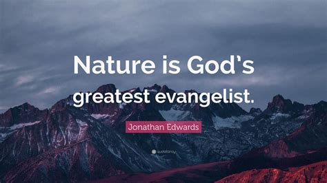 Jonathan Edwards Quote Nature Is Gods Greatest Evangelist 7