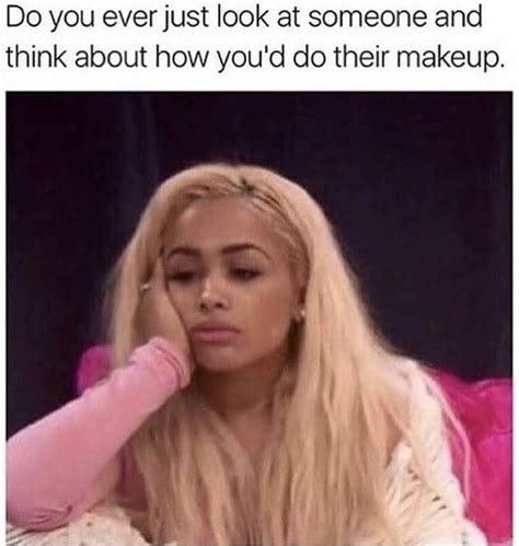 20 Memes That Will Never Not Be Funny To Makeup Lovers Funny Makeup Memes New Funny Memes