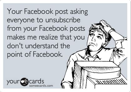 Your Facebook Post Asking Everyone To Unsubscribe From Your Facebook