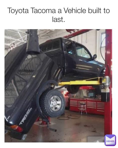 Toyota Tacoma A Vehicle Built To Last Curmudgeon Memes