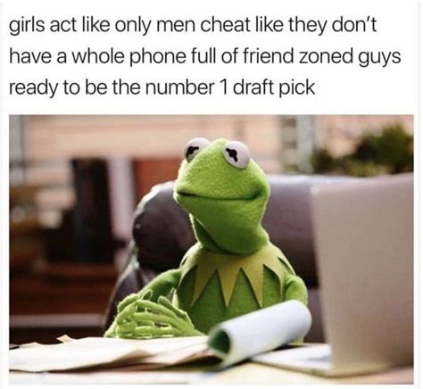 girls act like only men cheat like they don t have a whole phone full meme memes funny photos