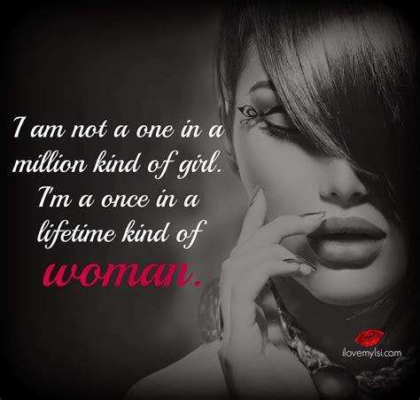 i am not a one in a million kind of girl i m a once in a lifetime kind of woman life s quotes