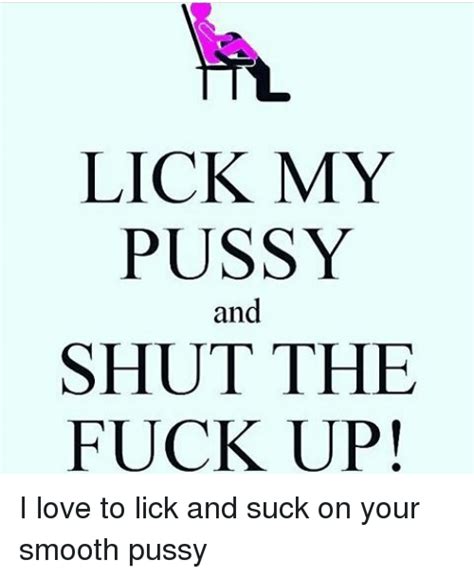 Shut Up And Lick My Pussy Adult Images Comments