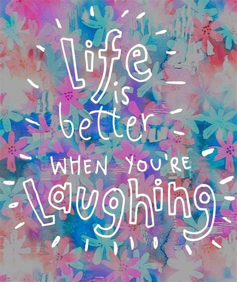 Life Is Better When Youre Laughing Positive Mind Positive Vibes