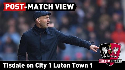 Post Match View Paul Tisdale On Luton Town 1 Exeter City 1 Exeter