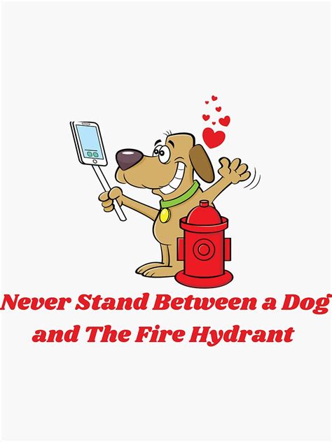 Never Stand Between A Dog And The Fire Hydrant Sticker For Sale By