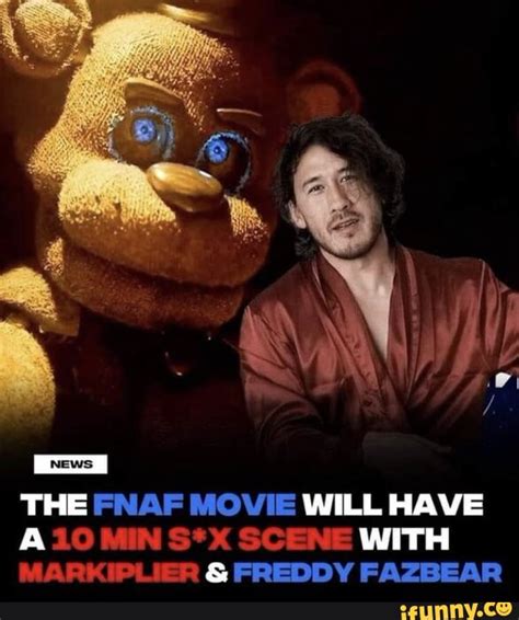 news i the fnaf movie will have 10 min s x scene with markiplier and freddy fazbear ifunny