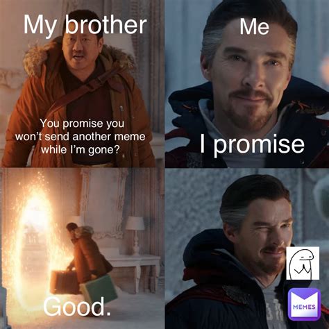 You Promise You Wont Send Another Meme While Im Gone My Brother Me I Promise Good Peeto