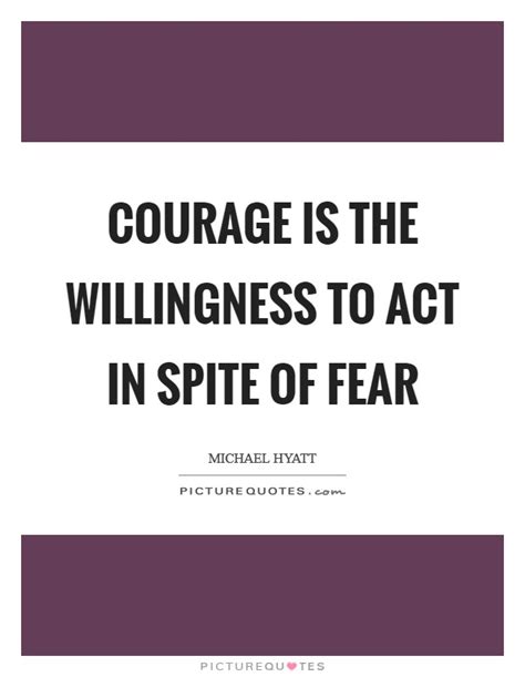 Courage Is The Willingness To Act In Spite Of Fear Picture Quotes