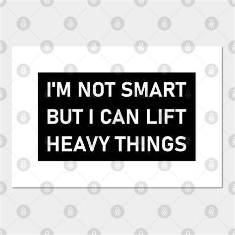 Im Not That Smart But I Can Lift Heavy Things Funny Funny Quote