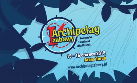 Archipelag Zabawy Już W Ten Weekend Torunpl