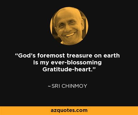 Sri Chinmoy Quote God S Foremost Treasure On Earth Is My Ever