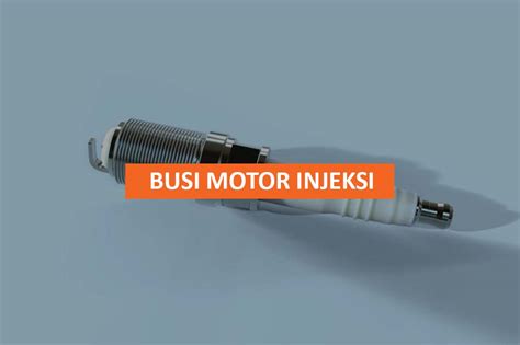 Busi Motor Injeksi Tips Penjelasan Dan Ulasan Lengkap Manjakan