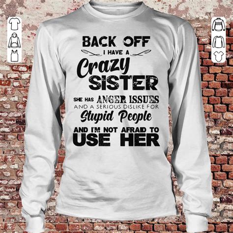 Back Off I Have A Crazy Sister She Has Anger Issues Shirt Sweater Hoodie
