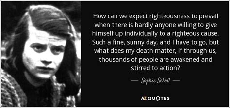 Her last words were, partially, die sonne scheint noch—the sun still shines while her full comments were as follows: TOP 24 QUOTES BY SOPHIE SCHOLL | A-Z Quotes