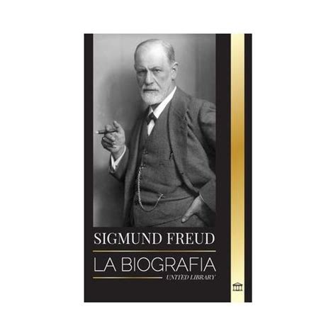 Sigmund Freud La Biograf A Del Fundador Del Psicoan Lisis Escritos