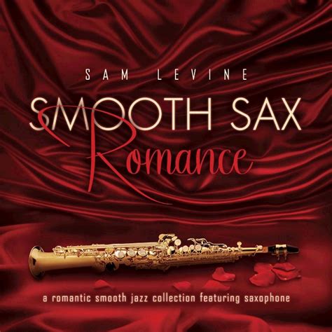 Smooth Sax Romance A Romantic Smooth Jazz Collection Featuring