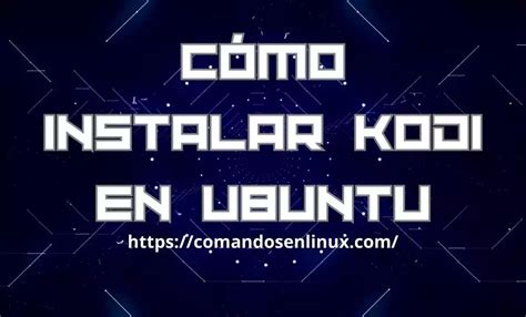 Cómo instalar kodi en Ubuntu Comandos en Linux