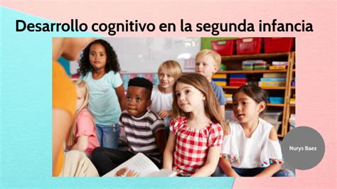 Desarrollo Cognitivo En La Segunda Infancia By Nurys Baez On Prezi